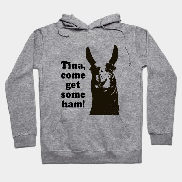 Tina, come get some ham Hoodie by TinaGraphics